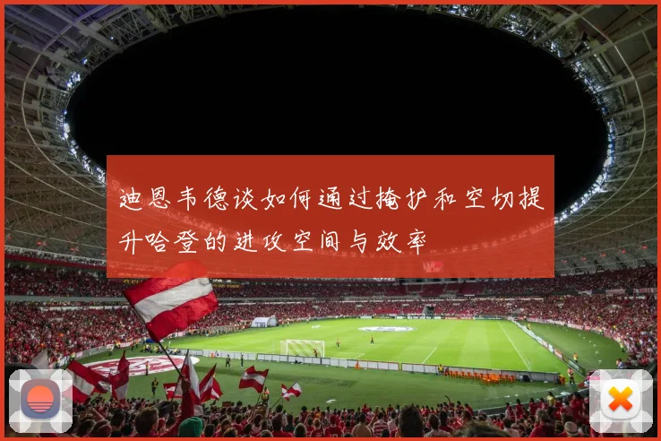 迪恩韦德谈如何通过掩护和空切提升哈登的进攻空间与效率
