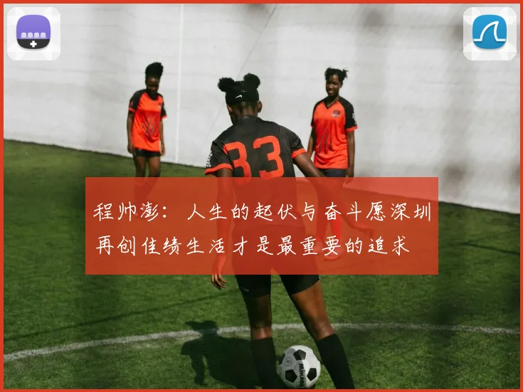 程帅澎：人生的起伏与奋斗愿深圳再创佳绩生活才是最重要的追求